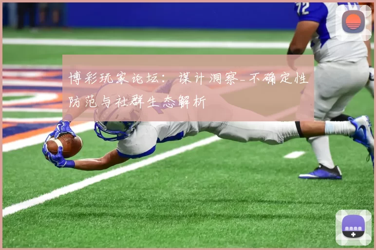 博彩玩家论坛：谋计洞察_不确定性防范与社群生态解析